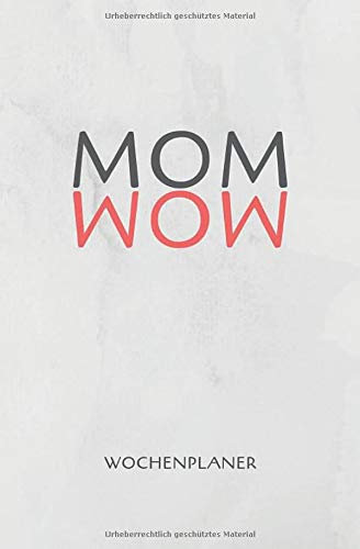 Mom Wow Wochenplaner: Timer, Terminplaner und Kalender für 18 Monate undatiert ohne festes Datum - mit Monatsübersicht, Wochenplan und extra Seiten ... begonnen werden - Geschenk für Mütter