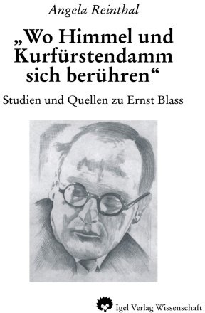 „Wo Himmel und Kurfürstendamm sich berühren.“: Studien und Quellen zu Ernst Blass (1890-1939). Mit e. umfangreichen Bibliographie d. Primär- u. Sekundärliteratur. Überarb. Fass. d. Diss.