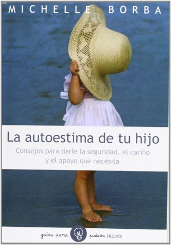 La autoestima de tu hijo: Consejos para darle la seguridad, el cariño, y el apoyo que necesita: 1 (Guías para Padres)