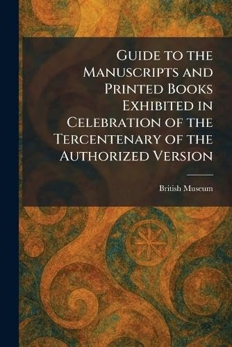 Guide to the Manuscripts and Printed Books Exhibited in Celebration of the Tercentenary of the Authorized Version
