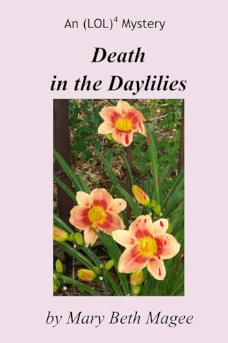 Death in the Daylilies: An (LOL)4 Mystery: Volume 1 (The (LOL)4 Mysteries)