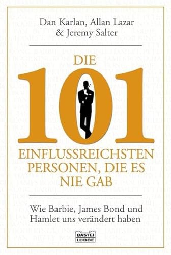 Die 101 einflussreichsten Personen, die es nie gab: Wie Barbie, James Bond und Hamlet uns verändert haben