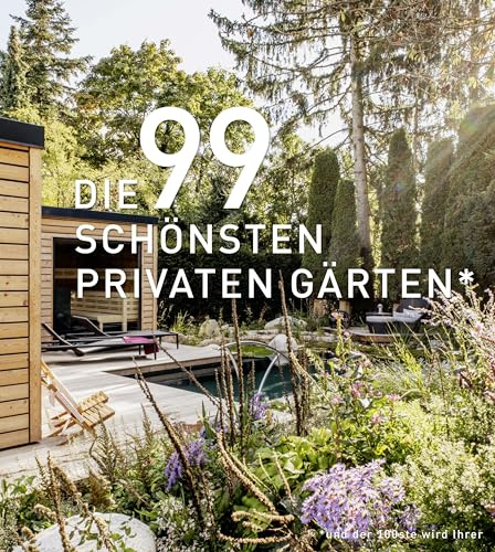 DIE 99 SCHÖNSTEN PRIVATEN GÄRTEN (und der 100ste wird Ihrer): Ein Bildband mit exklusiven Gartenanlagen aus aller Welt. Designideen und Inspirationen für Ihre Gartengestaltung