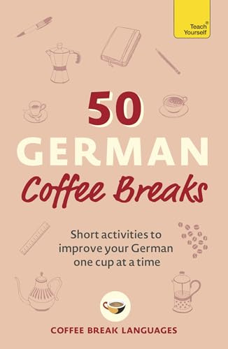 50 German Coffee Breaks: Short activities to improve your German one cup at a time