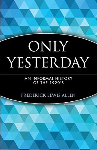 Only Yesterday: An Informal History of the 1920's: 12 (Wiley Investment Classics)