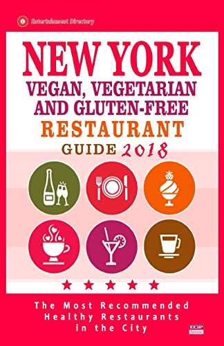 New York Vegan, Vegetarian and Gluten-Free Restaurant Guide 2018: New York Restaurants with Great Gluten-Free, Vegan and Vegetarian Options for Travelers and Locals - Guide 2018