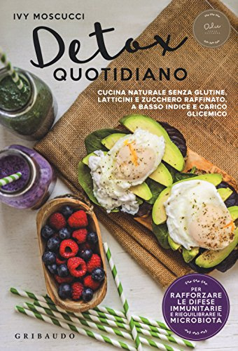 Detox quotidiano. Cucina naturale senza glutine, latticini e zucchero raffinato, a basso indice e carico glicemico