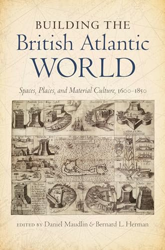 Building the British Atlantic World: Spaces, Places, and Material Culture, 1600-1850 (H. Eugene and Lillian Youngs Lehman Series)
