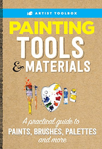 Artist's Toolbox: Painting Tools & Materials: A practical guide to paints, brushes, palettes and more