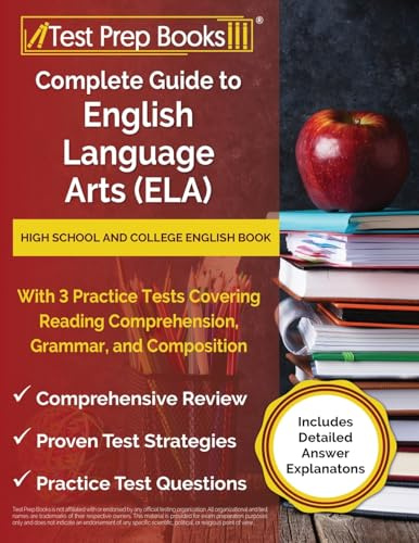 Complete Guide to English Language Arts (ELA): High School and College English Book with 3 Practice Tests Covering Reading Comprehension, Grammar, and ... Answer Explanations] (Your Complete Guide)