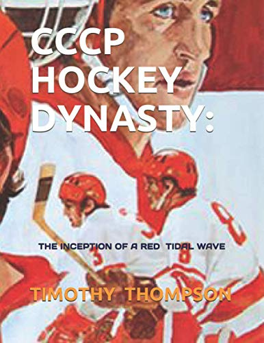 CCCP HOCKEY DYNASTY: THE INCEPTION OF A RED TIDAL WAVE
