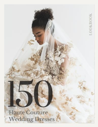 The Bride’s Dream 150 Haute Couture Fashion Wedding Dresses & Gowns LookBook for a Perfect Day: The Ultimate Wedding Dress Inspiration Look Book ... Bride (The Perfect Day Wedding Collection)