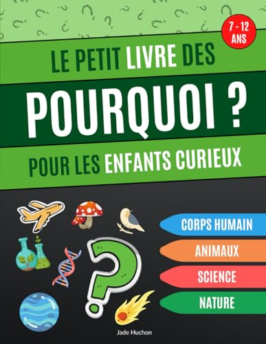 Le petit livre des Pourquoi pour les enfants curieux: Livre éducatif qui répond aux pourquoi des enfants, questions sur le corps humain, la nature, les animaux et la science - de 7 à 12 ans