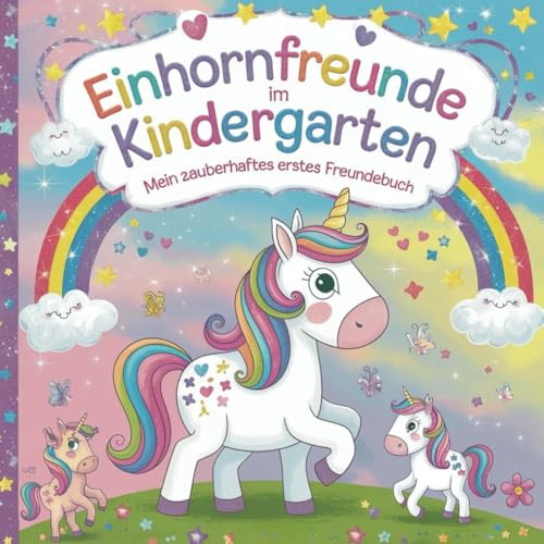 Einhornfreunde im Kindergarten: Mein zauberhaftes erstes Freundebuch: Platz für 40 magische Freundschaften – Für kleine Einhornfans ab 3 Jahren