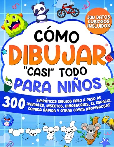 Cómo dibujar casi todo para niños: 300 simpáticos dibujos paso a paso de animales, insectos, dinosaurios, el espacio, comida rápida y otras cosas asombrosas (Cómo Dibujar para Niños)