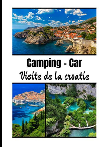 Camping-car visite de la Croatie: Carnet de voyage en camping car /Parfait complément à votre guide de voyage/ journal de voyage à completer /partez découvrir la Croatie