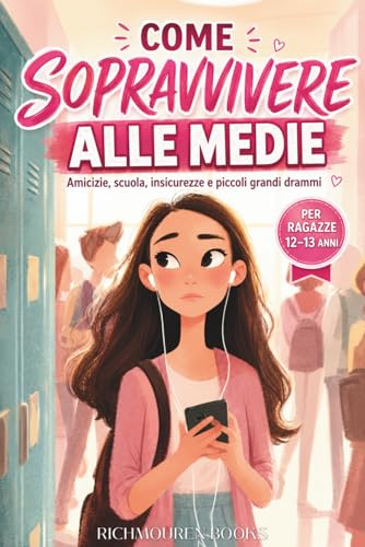 Come sopravvivere alle medie: Libro per ragazze di 12-13 anni su amicizie, scuola, insicurezze e piccoli grandi drammi delle medie