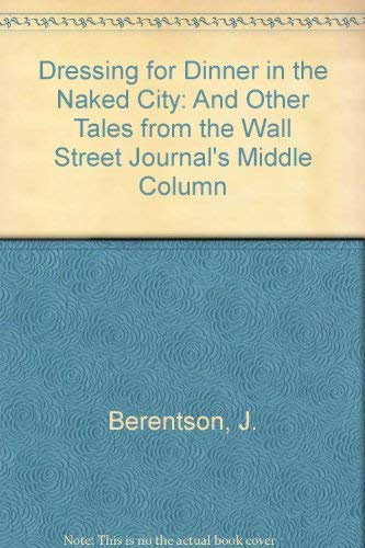 Dressing for Dinner in the Naked City: And Other Tales from the Wall Street Journal's Middle Column