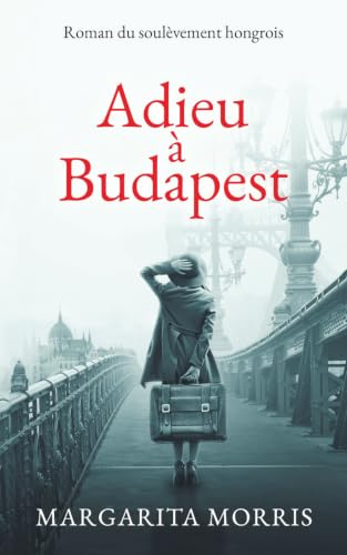 Adieu à Budapest: Roman du soulèvement hongrois