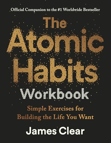The Atomic Habits Workbook : Official Companion to the #1 Worldwide Bestseller: Official Companion to the #1 Worldwide Bestseller - Simple Exercises for Building the Life You Want