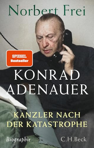 Konrad Adenauer: Kanzler nach der Katastrophe. Biographie