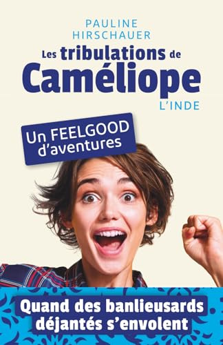 Les tribulations de Caméliope - L'Inde: Roman feel-good contemporain inspiré d’une histoire vraie : voyage en Inde, amour, humour et confiance en soi. Une aventure lumineuse et dépaysante.