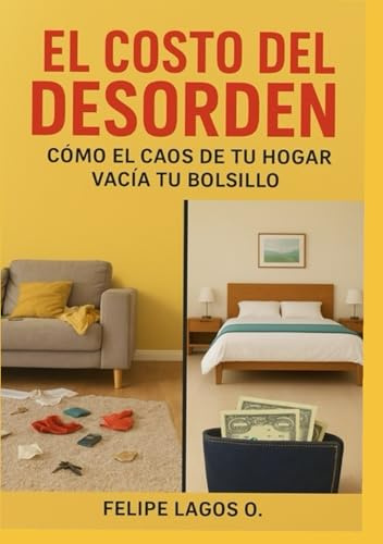 El Costo del Desorden: Cómo el Caos de tu Hogar Vacía tu Bolsillo
