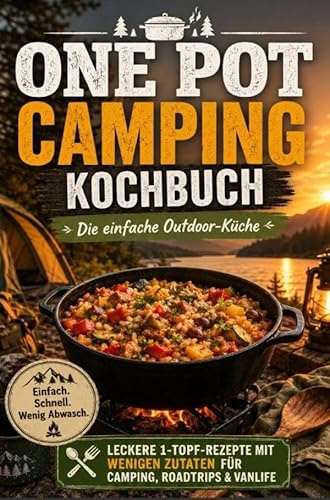 One Pot Camping Kochbuch - Die einfache Outdoor-Küche: Leckere 1-Topf-Rezepte mit wenigen Zutaten für Camping, Roadtrips & Vanlife: Ein ideales ... lecker und mit wenig Abwasch kochen möchten.