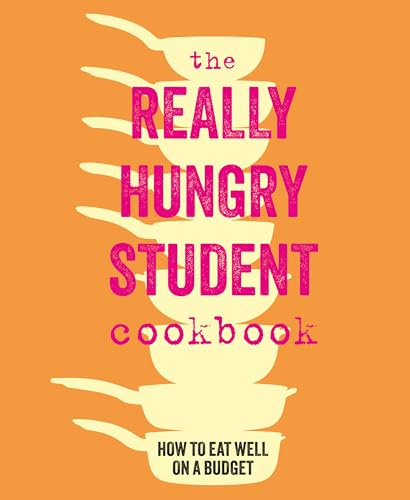 The Really Hungry Student Cookbook: How to eat well on a budget