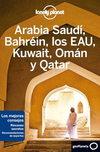 Arabia Saudí, Bahréin, los EAU, Kuwait, Omán y Qatar 2: Rutas detalladas, las mejores experiencias, mapas y consejos de expertos (Guías de País Lonely Planet)