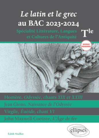 Le latin et le grec au BAC 2023-2024: Homère, Odyssée, chants XIX et XXIII ; Jean Giono, Naissance de l'Odyssée ; Virgile, Énéide, chant VI ; John Maxwell Coetzee, L'Âge de fer