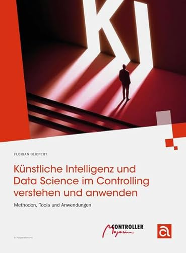 Künstliche Intelligenz und Data Science im Controlling verstehen und anwenden: Methoden, Tools und Anwendungen (Haufe Fachbuch)