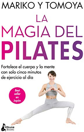 La magia del pilates: Fortalece el cuerpo y la mente con solo cinco minutos de ejercicio al día (BIENESTAR)
