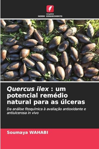 Quercus ilex : um potencial remédio natural para as úlceras: Da análise fitoquímica à avaliação antioxidante e antiulcerosa in vivo