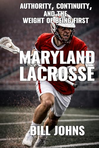 Maryland Lacrosse: Authority, Continuity, and the Weight of Being First