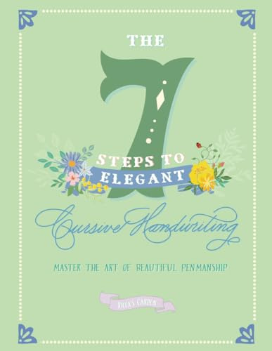 The 7 Steps to Elegant Cursive Handwriting: Master the Art of Beautiful Penmanship