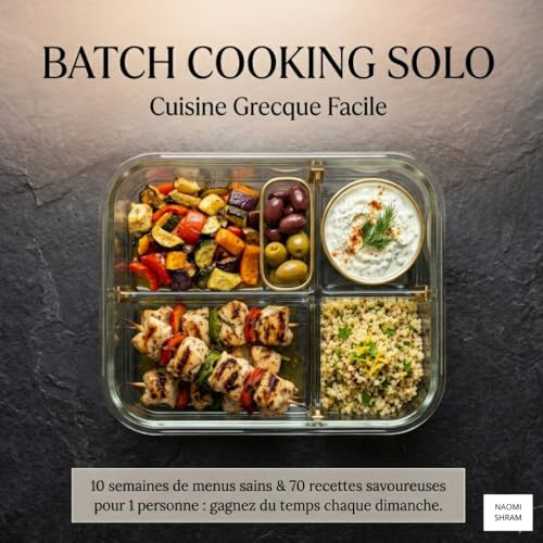 Batch Cooking Solo :: Cuisine Grecque Facile 10 semaines de menus sains & 70 recettes savoureuses pour 1 personne : gagnez du temps chaque dimanche.