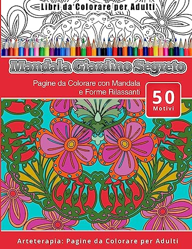 Libri da Colorare per Adulti Mandala Giardino Segreto: Pagine da Colorare con Mandala e Forme Rilassanti Arteterapia: Pagine da Colorare per Adulti: Volume 12