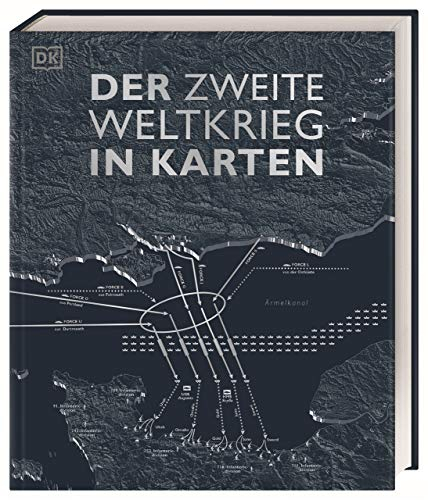 Der Zweite Weltkrieg in Karten: Eine geografische Reise durch die Geschichte des Zweiten Weltkriegs. Mit 100 historischen und modernen Karten
