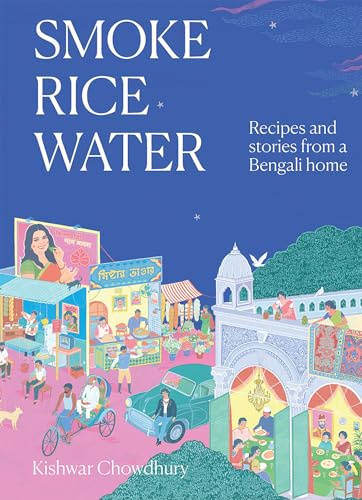 Smoke, Rice, Water: Recipes and Stories from a Bengali Home