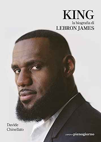 KING. La biografia di LeBron James