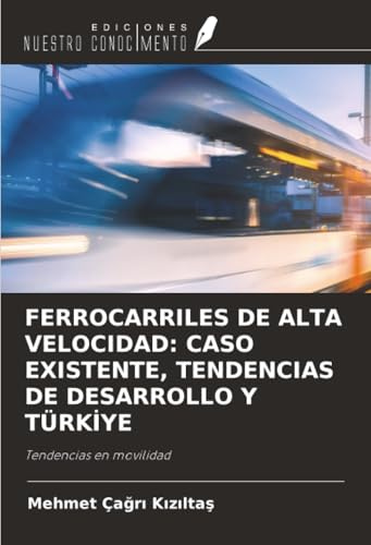 FERROCARRILES DE ALTA VELOCIDAD: CASO EXISTENTE, TENDENCIAS DE DESARROLLO Y TÜRKİYE: Tendencias en movilidad