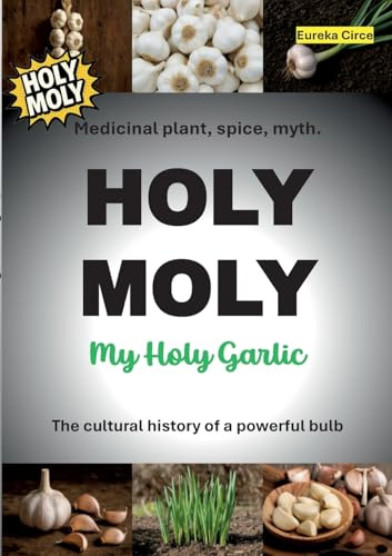 HOLY MOLY - My Holy Garlic: Medicinal plant, spice, myth. The cultural history of a powerful bulb.