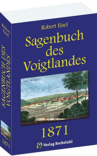 Sagenbuch des Voigtlandes 1871: 1030 Sagen aus dem Vogtland