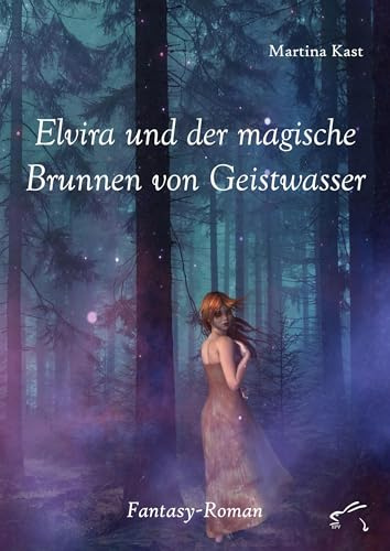 Elvira und der magische Brunnen von Geistwasser: Fantasy-Roman