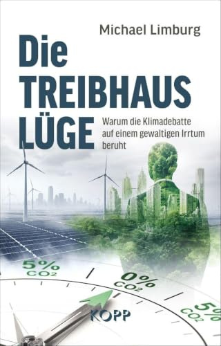 Die Treibhauslüge: Warum die Klimadebatte auf einem gewaltigen Irrtum beruht