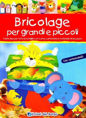 Bricolage per bambini e per tutta la famiglia. Ediz. illustrata
