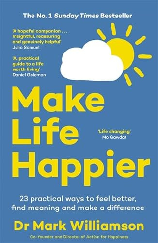 Make Life Happier: 23 Practical Ways to Feel Better, Find Meaning and Make a Difference: The No. 1 Sunday Times Bestseller