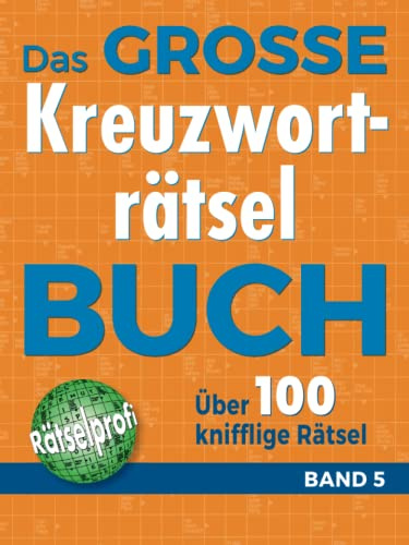 Das große Kreuzworträtselbuch Band 5: Über 100 knifflige Rätsel für Rätsel-Fans – Rätselspaß im Großformat für Allgemeinbildung