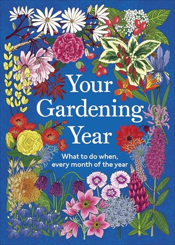 Your Gardening Year: What to Do When, Every Month of the Year (Your Year)
